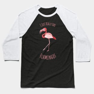 I Just Really like Flamingos - v2 Baseball T-Shirt